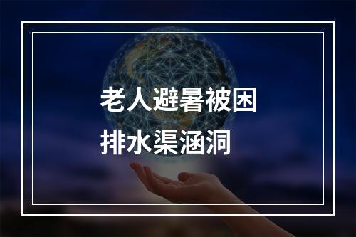 老人避暑被困排水渠涵洞