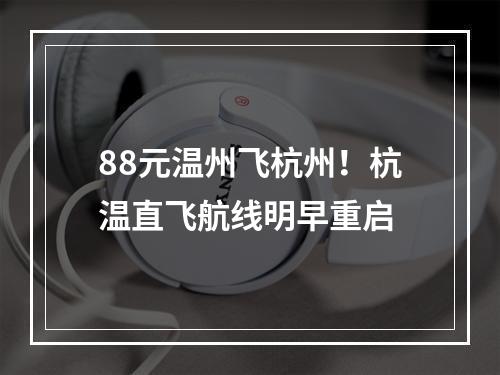 88元温州飞杭州！杭温直飞航线明早重启