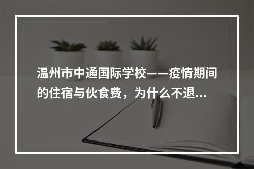 温州市中通国际学校——疫情期间的住宿与伙食费，为什么不退回？
