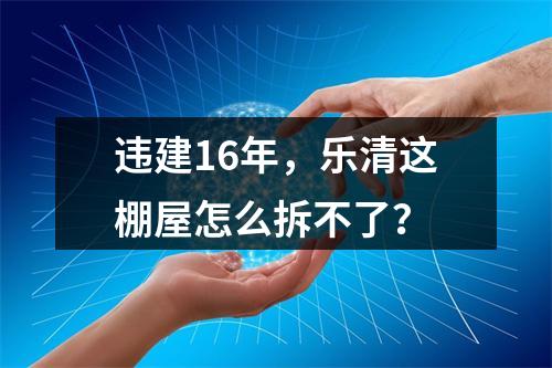 违建16年，乐清这棚屋怎么拆不了？