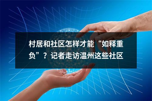 村居和社区怎样才能“如释重负”？记者走访温州这些社区