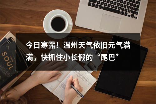 今日寒露！温州天气依旧元气满满，快抓住小长假的“尾巴”