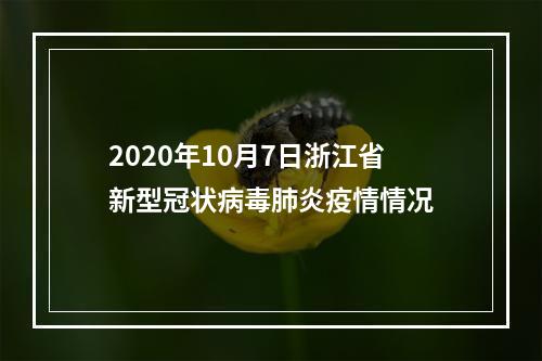 2020年10月7日浙江省新型冠状病毒肺炎疫情情况