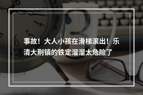 事故！大人小孩在滑梯滚出！乐清大荆镇的铁定溜溜太危险了