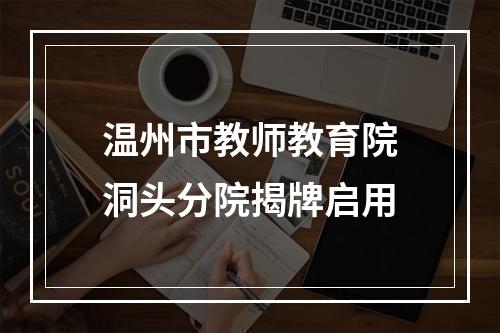 温州市教师教育院洞头分院揭牌启用