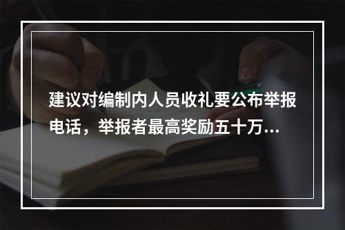 建议对编制内人员收礼要公布举报电话，举报者最高奖励五十万元。