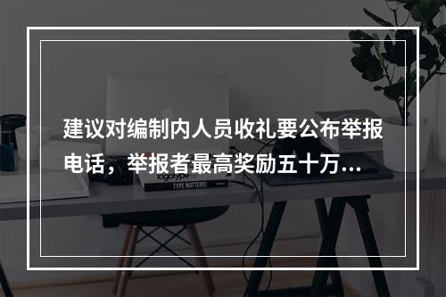 建议对编制内人员收礼要公布举报电话，举报者最高奖励五十万元。