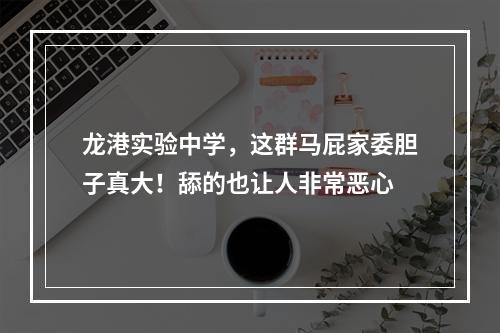 龙港实验中学，这群马屁家委胆子真大！舔的也让人非常恶心
