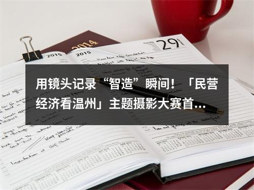 用镜头记录“智造”瞬间！「民营经济看温州」主题摄影大赛首场采风活动走进民企