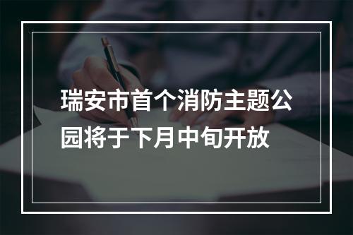瑞安市首个消防主题公园将于下月中旬开放