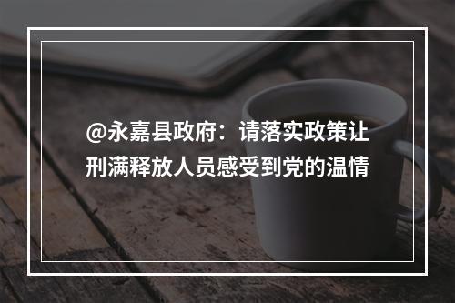 @永嘉县政府：请落实政策让刑满释放人员感受到党的温情