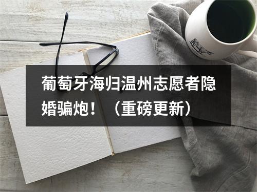 葡萄牙海归温州志愿者隐婚骗炮！（重磅更新）