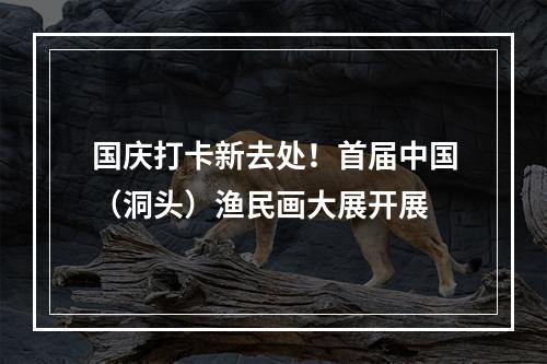 国庆打卡新去处！首届中国（洞头）渔民画大展开展
