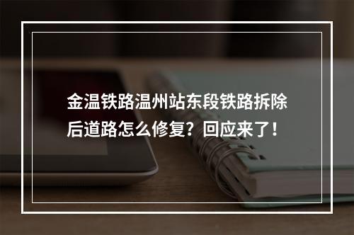金温铁路温州站东段铁路拆除后道路怎么修复？回应来了！