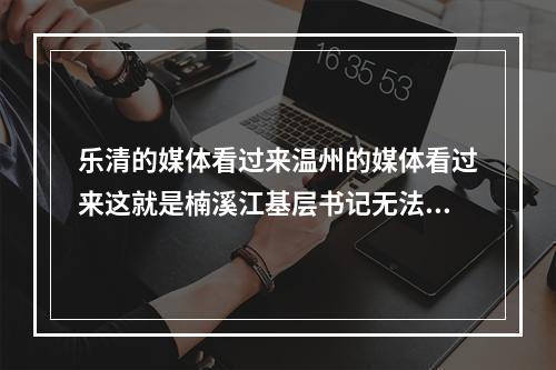 乐清的媒体看过来温州的媒体看过来这就是楠溪江基层书记无法无天排污到楠溪江的现场