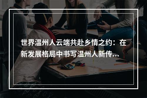 世界温州人云端共赴乡情之约：在新发展格局中书写温州人新传奇