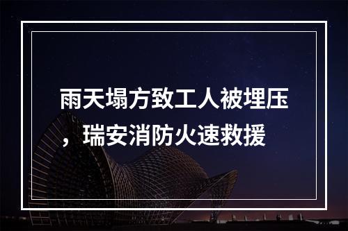 雨天塌方致工人被埋压，瑞安消防火速救援