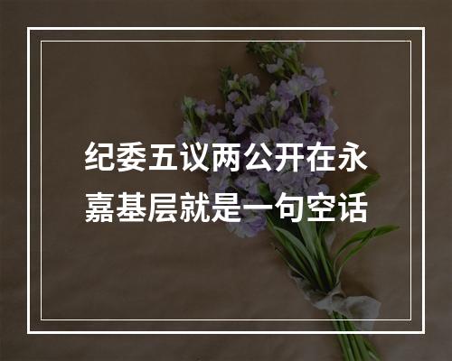 纪委五议两公开在永嘉基层就是一句空话