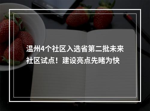 温州4个社区入选省第二批未来社区试点！建设亮点先睹为快
