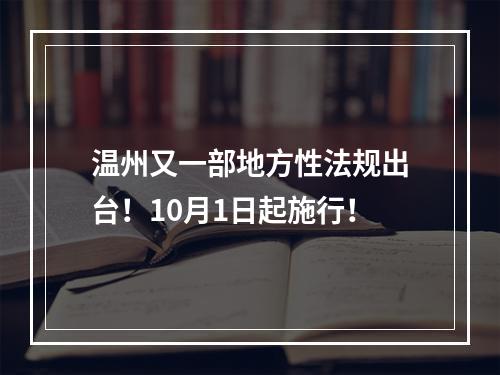 温州又一部地方性法规出台！10月1日起施行！