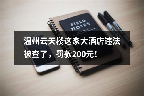 温州云天楼这家大酒店违法被查了，罚款200元！