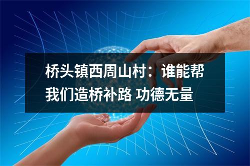 桥头镇西周山村：谁能帮我们造桥补路 功德无量