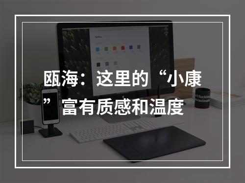 瓯海：这里的“小康”富有质感和温度