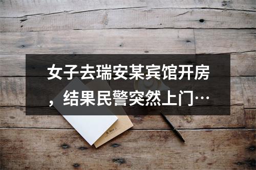 女子去瑞安某宾馆开房，结果民警突然上门…