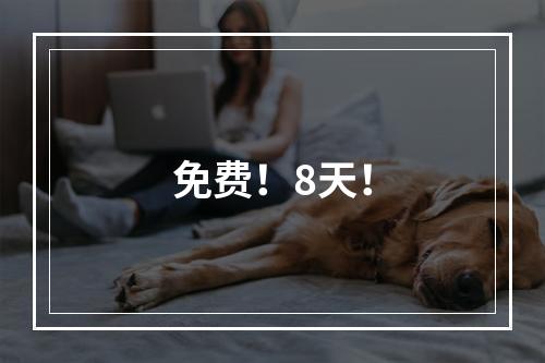 免费！8天！