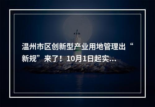 温州市区创新型产业用地管理出“新规”来了！10月1日起实施