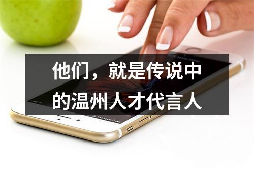 他们，就是传说中的温州人才代言人
