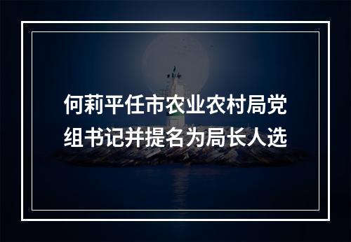 何莉平任市农业农村局党组书记并提名为局长人选