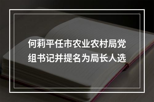 何莉平任市农业农村局党组书记并提名为局长人选