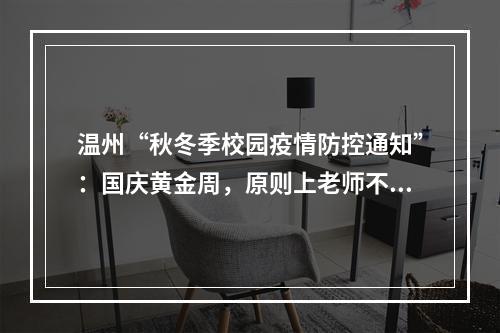 温州“秋冬季校园疫情防控通知”：国庆黄金周，原则上老师不出省、学生不出 ...