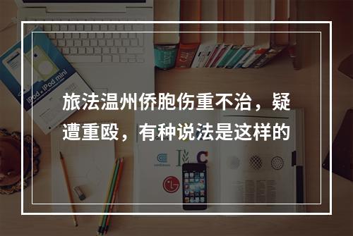 旅法温州侨胞伤重不治，疑遭重殴，有种说法是这样的