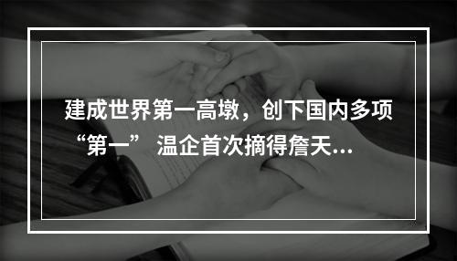 建成世界第一高墩，创下国内多项“第一” 温企首次摘得詹天佑奖