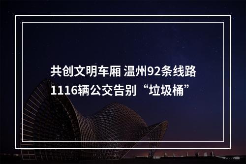 共创文明车厢 温州92条线路1116辆公交告别“垃圾桶”
