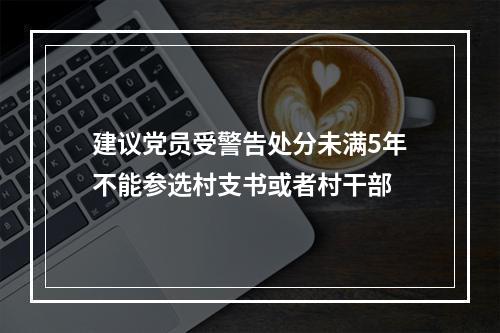 建议党员受警告处分未满5年不能参选村支书或者村干部