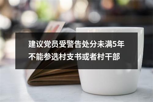 建议党员受警告处分未满5年不能参选村支书或者村干部