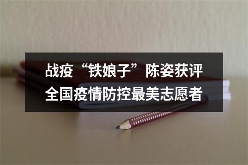 战疫“铁娘子”陈姿获评全国疫情防控最美志愿者