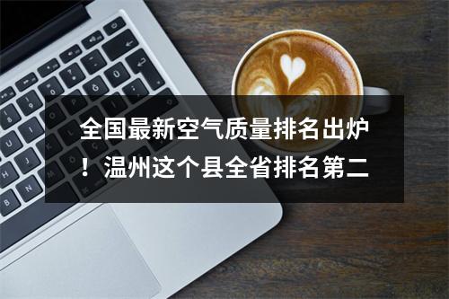 全国最新空气质量排名出炉！温州这个县全省排名第二