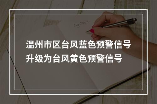 温州市区台风蓝色预警信号升级为台风黄色预警信号