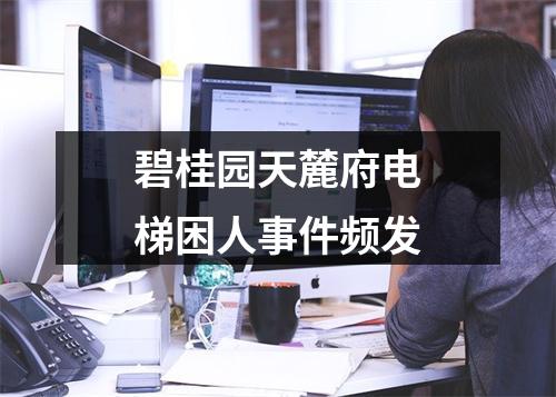 碧桂园天麓府电梯困人事件频发