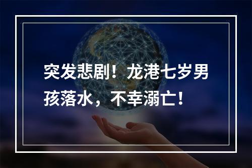 突发悲剧！龙港七岁男孩落水，不幸溺亡！