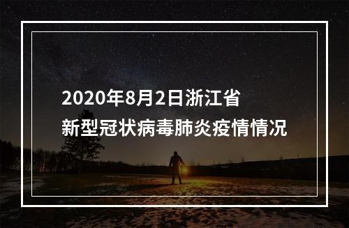 2020年8月2日浙江省新型冠状病毒肺炎疫情情况
