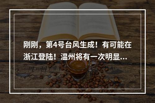 刚刚，第4号台风生成！有可能在浙江登陆！温州将有一次明显降水过程