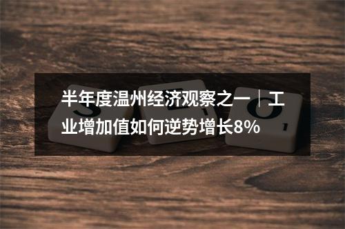 半年度温州经济观察之一｜工业增加值如何逆势增长8%