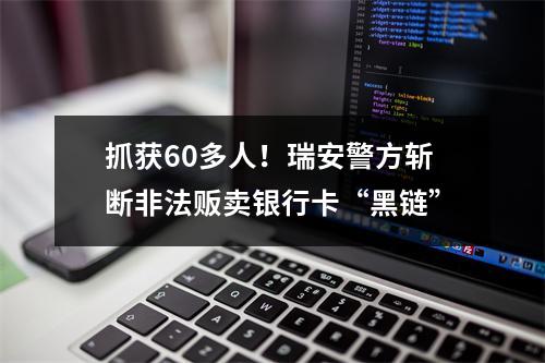 抓获60多人！瑞安警方斩断非法贩卖银行卡“黑链”