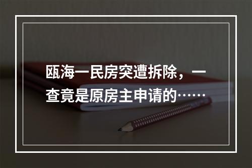 瓯海一民房突遭拆除，一查竟是原房主申请的……