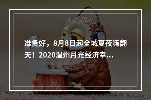 准备好，8月8日起全城夏夜嗨翻天！2020温州月光经济幸福生活周即将启动